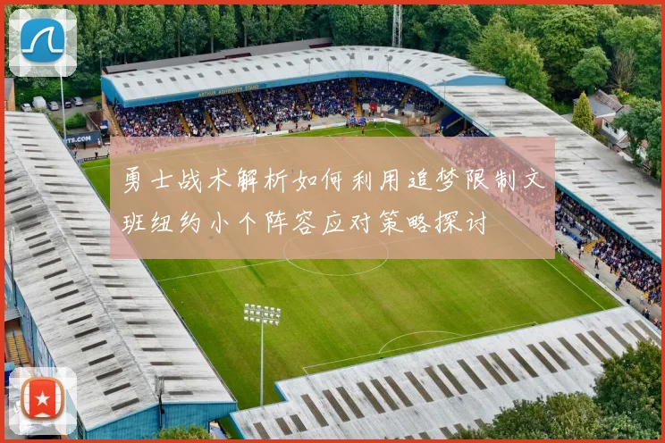 勇士战术解析如何利用追梦限制文班纽约小个阵容应对策略探讨