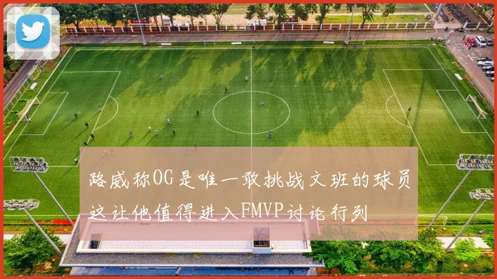 路威称OG是唯一敢挑战文班的球员这让他值得进入FMVP讨论行列